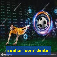 sonhar com dente caindo no jogo do bicho